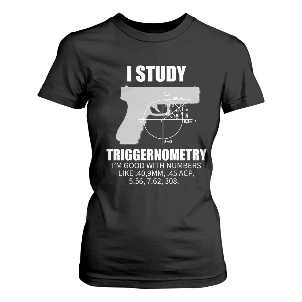 Funny Gun Owner T Shirt For Women I Study Triggernometry I'm Good With Numbers 2nd Amendment Rights TS02 Black Print Your Wear