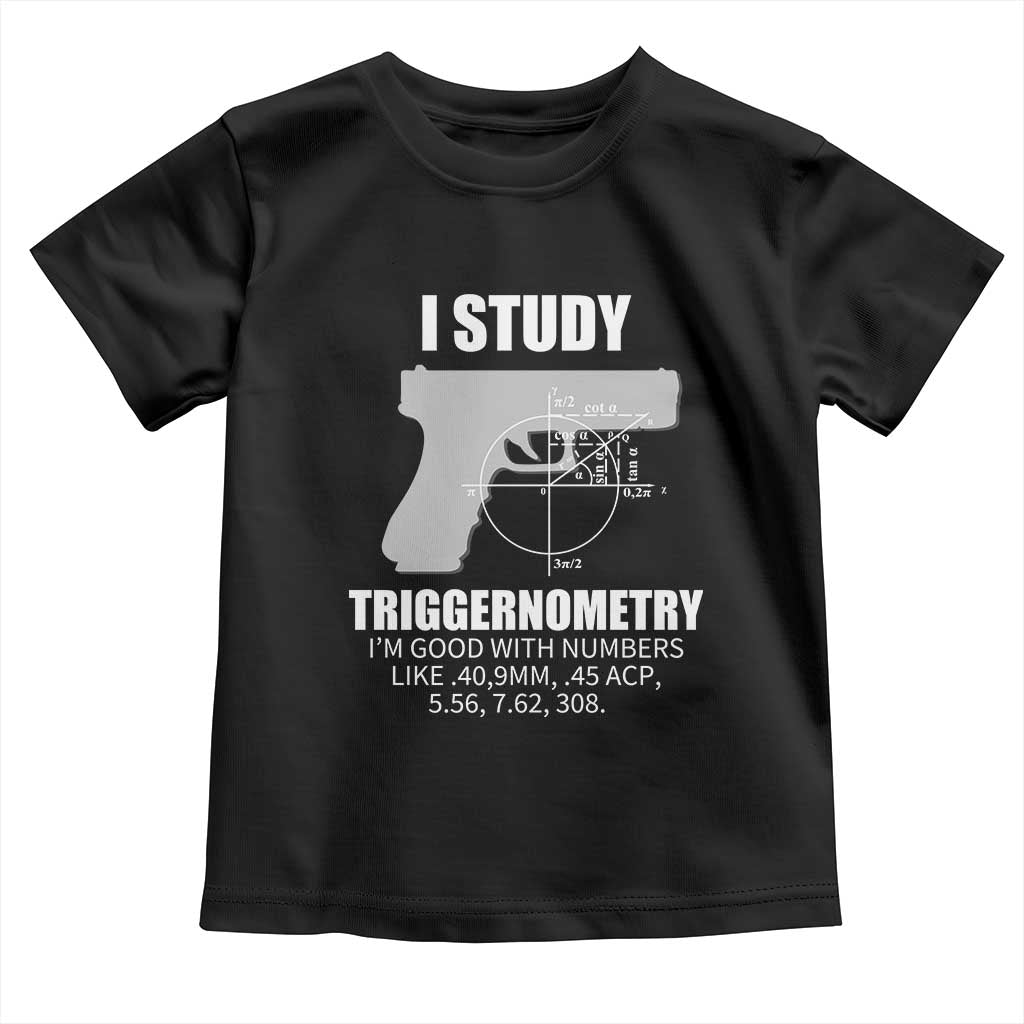 Funny Gun Owner Toddler T Shirt I Study Triggernometry I'm Good With Numbers 2nd Amendment Rights TS02 Black Print Your Wear