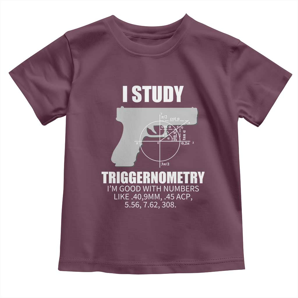 Funny Gun Owner Toddler T Shirt I Study Triggernometry I'm Good With Numbers 2nd Amendment Rights TS02 Maroon Print Your Wear