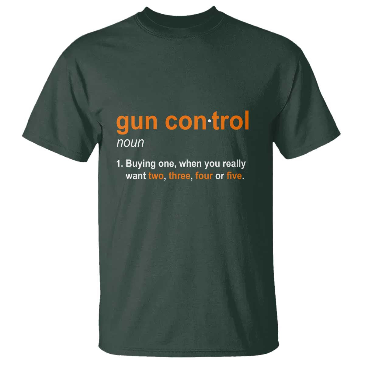 Funny Gun Control Definition T Shirt Buying One When You Want Two Three Four Five Humorous Statement TS02 Dark Forest Green Print Your Wear