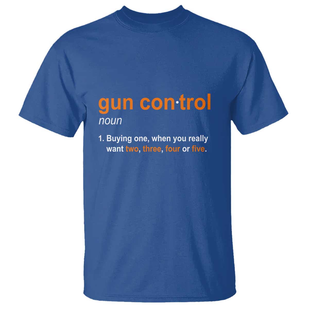 Funny Gun Control Definition T Shirt Buying One When You Want Two Three Four Five Humorous Statement TS02 Royal Blue Print Your Wear