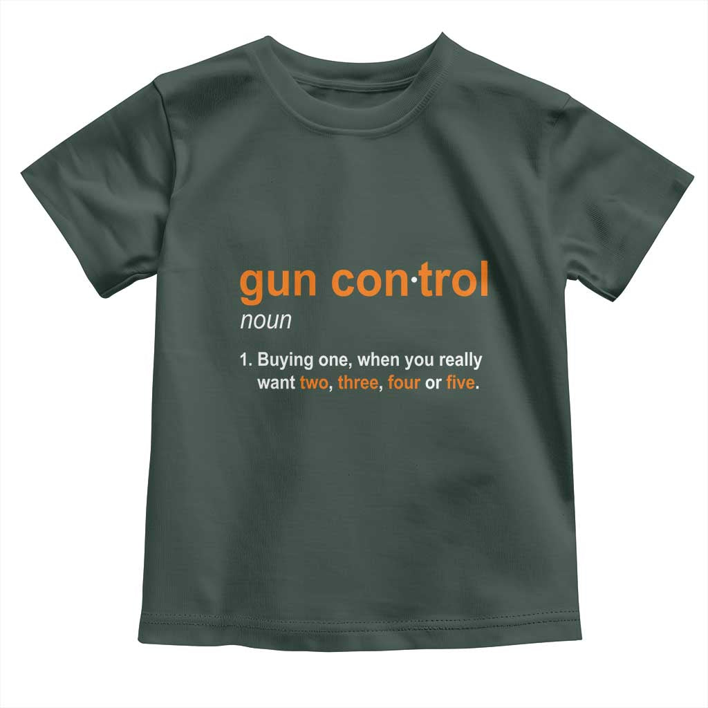 Funny Gun Control Definition Toddler T Shirt Buying One When You Want Two Three Four Five Humorous Statement TS02 Dark Forest Green Print Your Wear