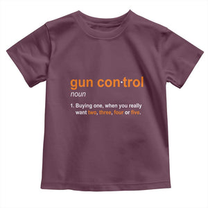 Funny Gun Control Definition Toddler T Shirt Buying One When You Want Two Three Four Five Humorous Statement TS02 Maroon Print Your Wear