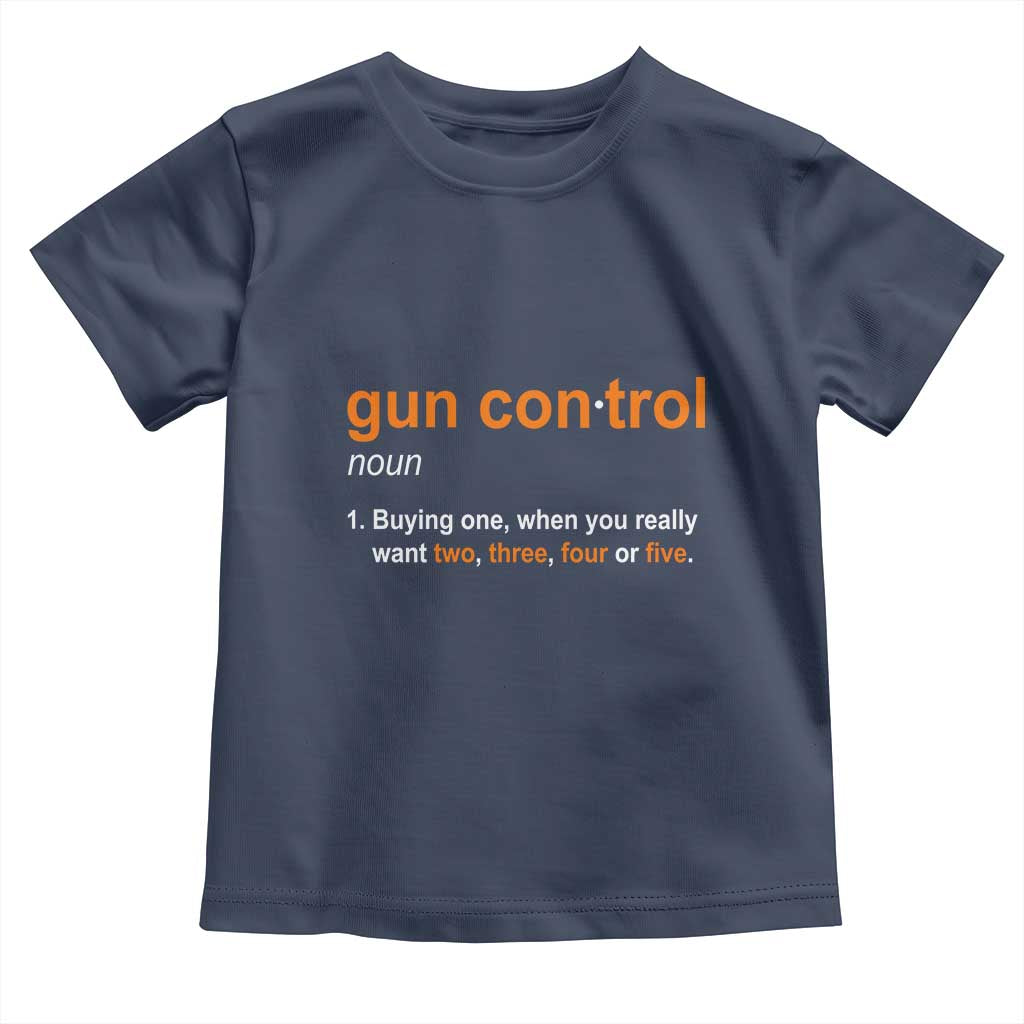 Funny Gun Control Definition Toddler T Shirt Buying One When You Want Two Three Four Five Humorous Statement TS02 Navy Print Your Wear
