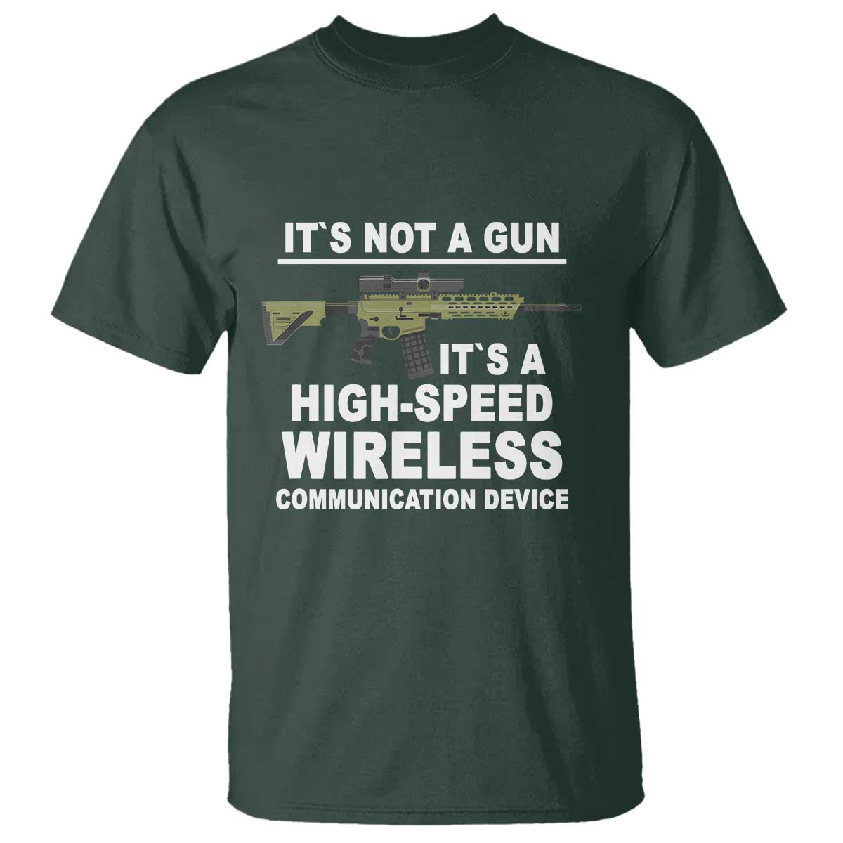 Funny Sarcastic Gun Meme T Shirt Its Not A Gun It's A High-Speed Wireless Communitation Device Rifle TS02 Dark Forest Green Print Your Wear