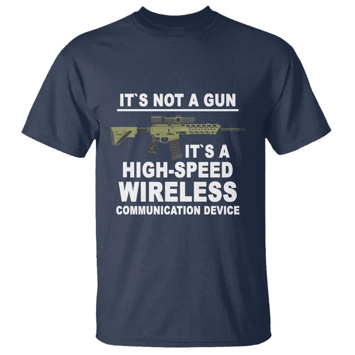 Funny Sarcastic Gun Meme T Shirt Its Not A Gun It's A High-Speed Wireless Communitation Device Rifle TS02 Navy Print Your Wear