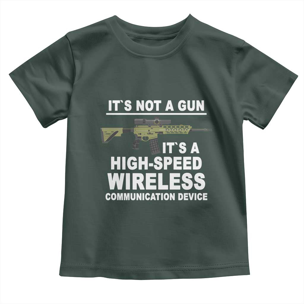 Funny Sarcastic Gun Meme Toddler T Shirt Its Not A Gun It's A High-Speed Wireless Communitation Device Rifle TS02 Dark Forest Green Print Your Wear
