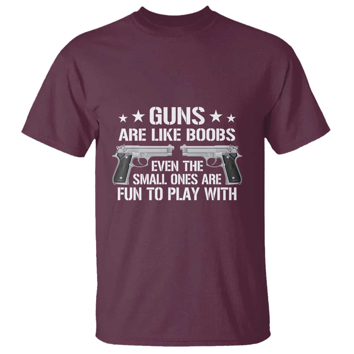 Funny Gun Lover T Shirt Guns Are Like Boobs Titties Joke Pistol TS02 Maroon Print Your Wear