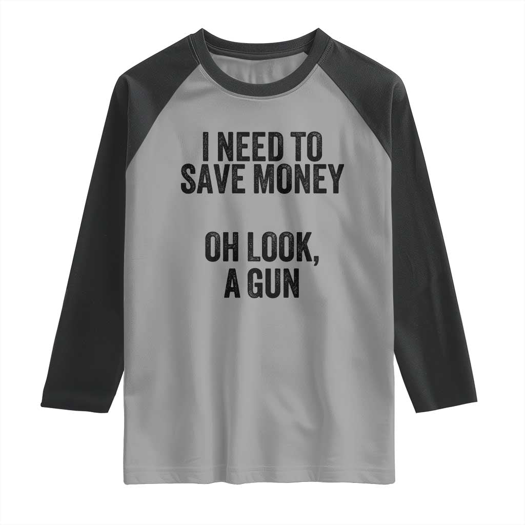 Funny Gun Collector Raglan Shirt I Need To Save Money Oh Look A Gun TS02 Sport Gray Black Print Your Wear