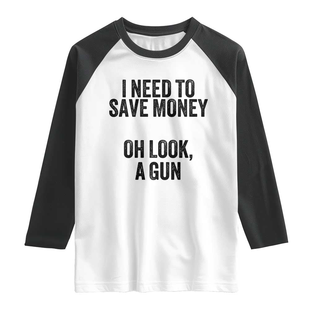 Funny Gun Collector Raglan Shirt I Need To Save Money Oh Look A Gun TS02 White Black Print Your Wear