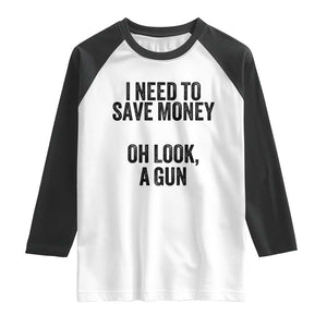 Funny Gun Collector Raglan Shirt I Need To Save Money Oh Look A Gun TS02 White Black Print Your Wear
