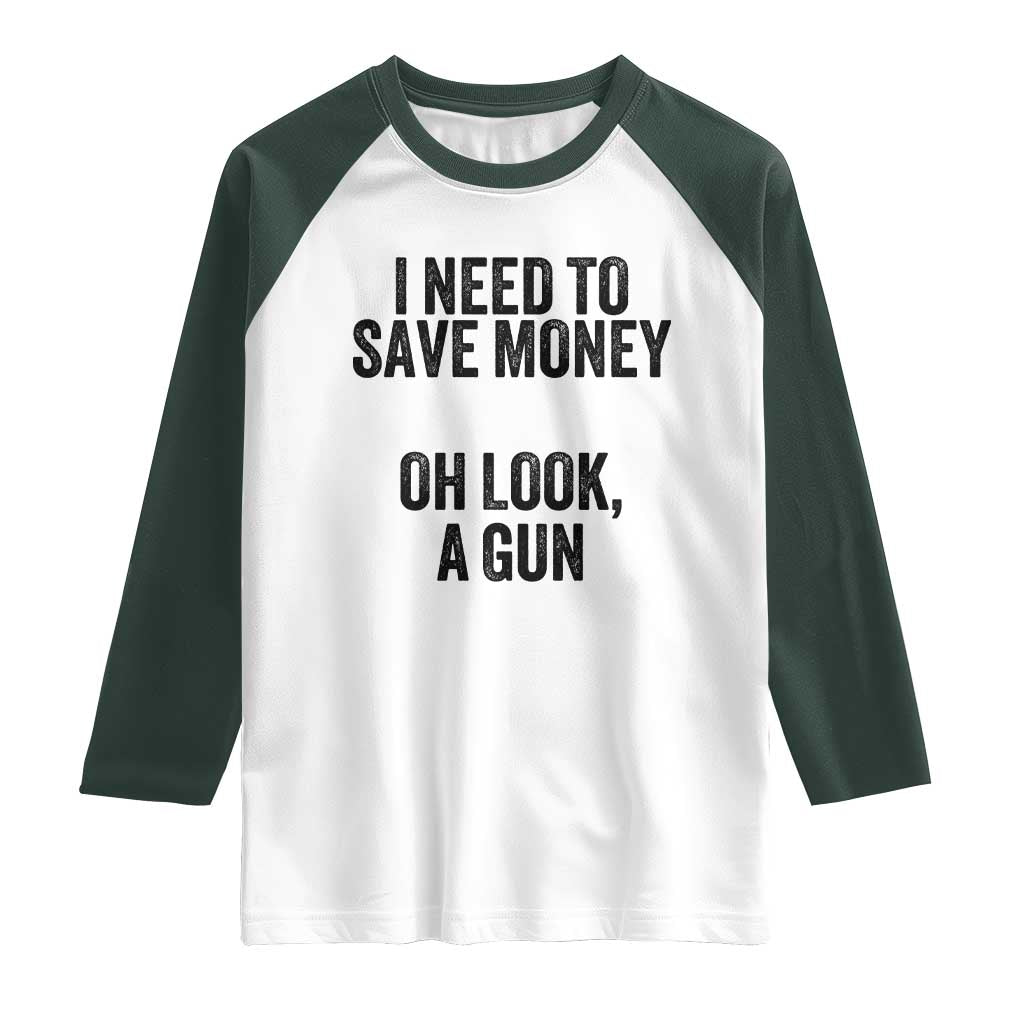 Funny Gun Collector Raglan Shirt I Need To Save Money Oh Look A Gun TS02 White Dark Forest Green Print Your Wear