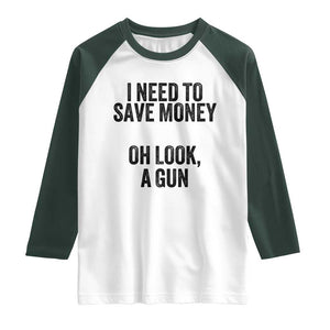 Funny Gun Collector Raglan Shirt I Need To Save Money Oh Look A Gun TS02 White Dark Forest Green Print Your Wear