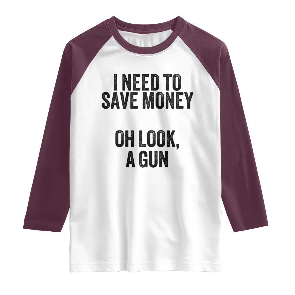 Funny Gun Collector Raglan Shirt I Need To Save Money Oh Look A Gun TS02 White Maroon Print Your Wear
