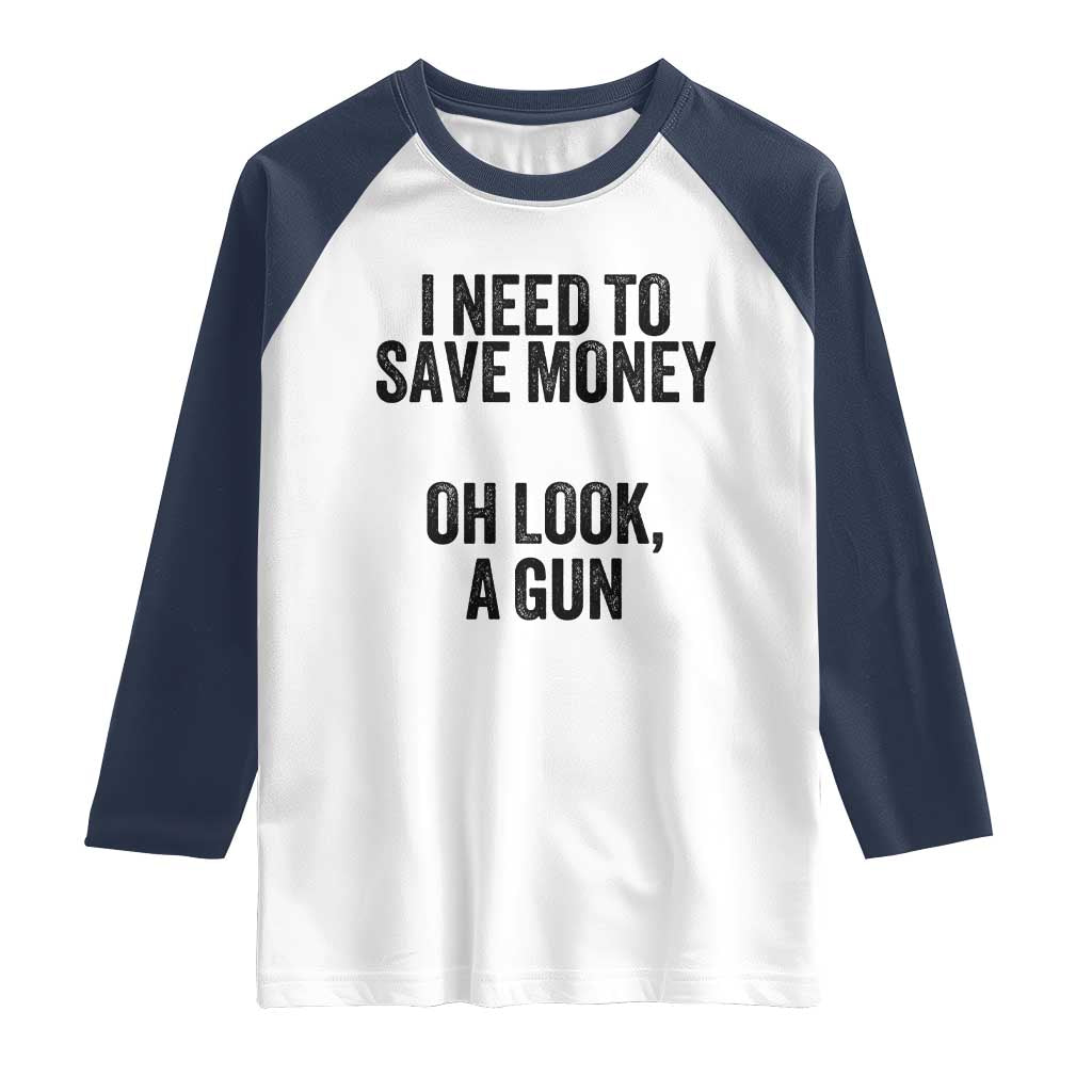 Funny Gun Collector Raglan Shirt I Need To Save Money Oh Look A Gun TS02 White Navy Print Your Wear