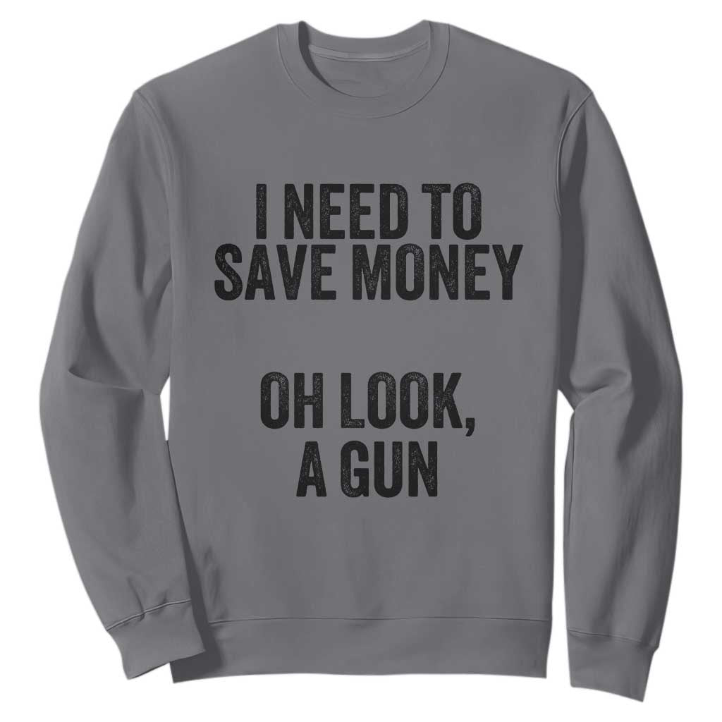Funny Gun Collector Sweatshirt I Need To Save Money Oh Look A Gun TS02 Charcoal Print Your Wear