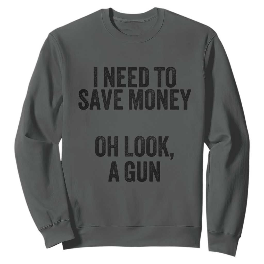 Funny Gun Collector Sweatshirt I Need To Save Money Oh Look A Gun TS02 Dark Heather Print Your Wear