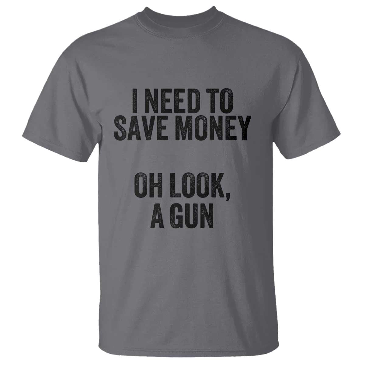 Funny Gun Collector T Shirt I Need To Save Money Oh Look A Gun TS02 Charcoal Print Your Wear