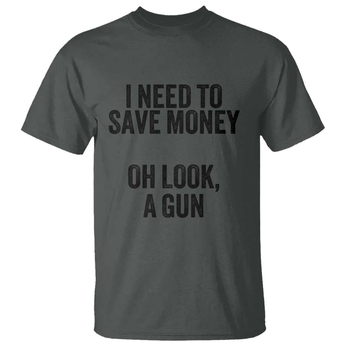 Funny Gun Collector T Shirt I Need To Save Money Oh Look A Gun TS02 Dark Heather Print Your Wear