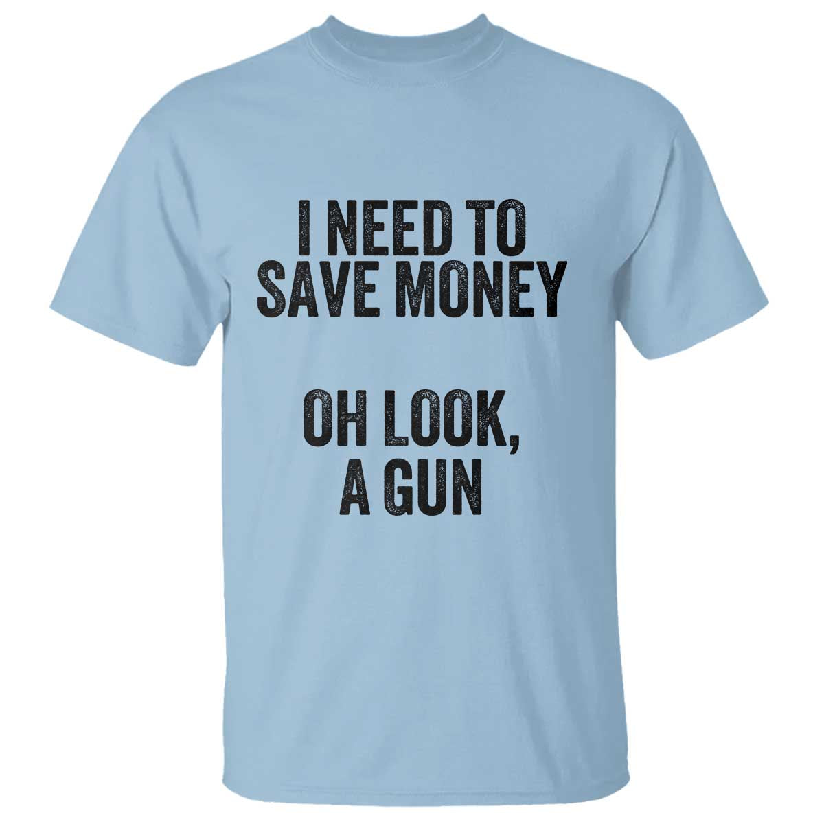 Funny Gun Collector T Shirt I Need To Save Money Oh Look A Gun TS02 Light Blue Print Your Wear