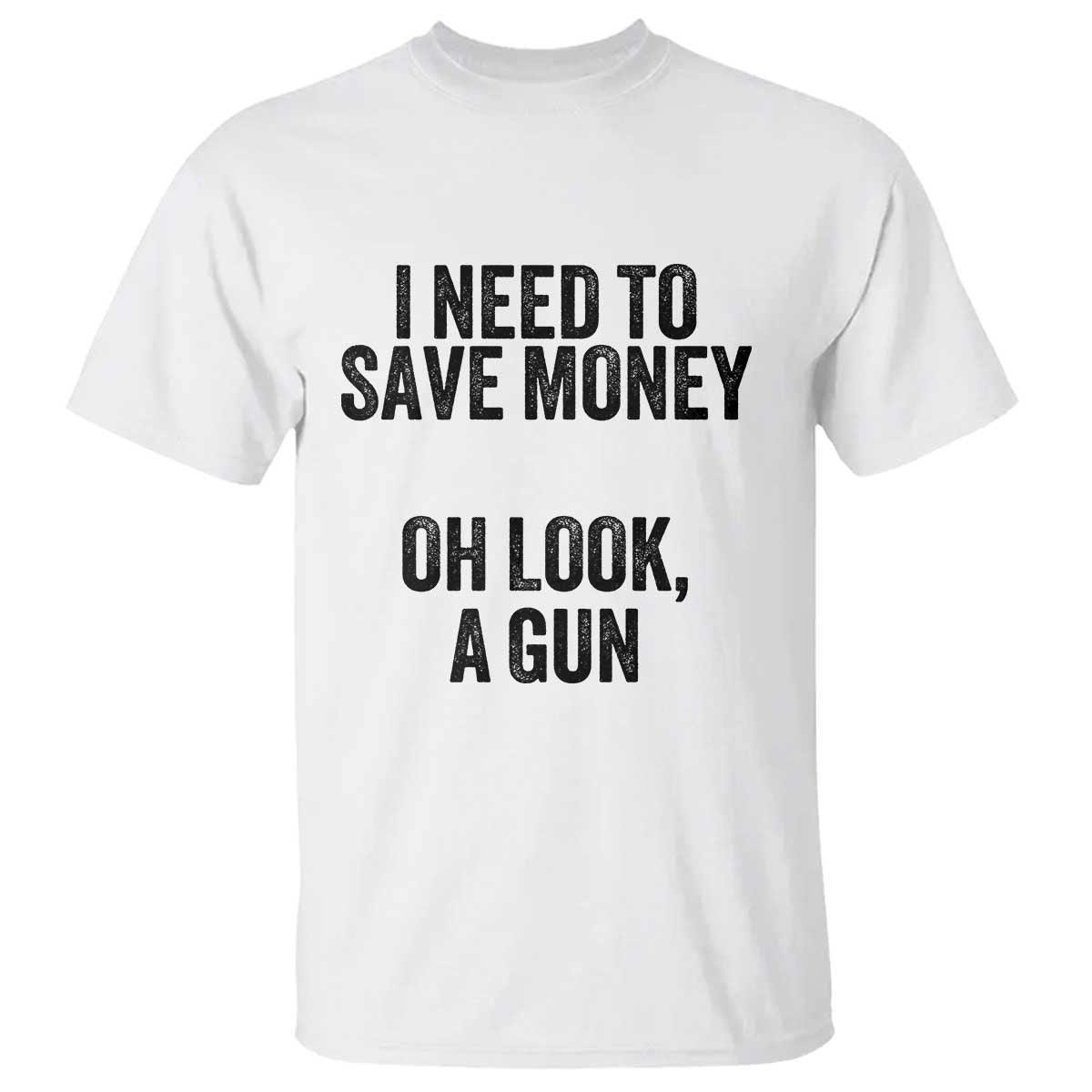 Funny Gun Collector T Shirt I Need To Save Money Oh Look A Gun TS02 White Print Your Wear