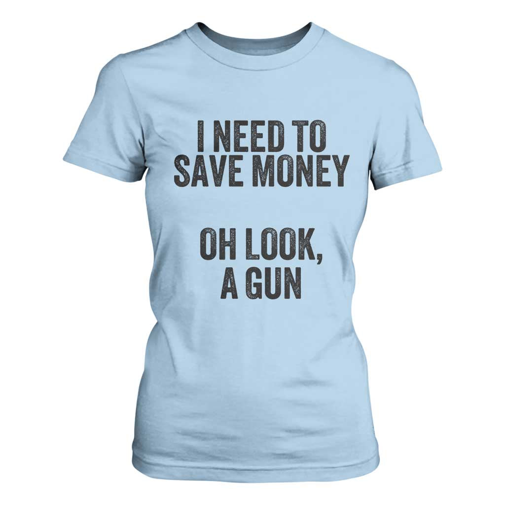 Funny Gun Collector T Shirt For Women I Need To Save Money Oh Look A Gun TS02 Light Blue Print Your Wear