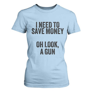 Funny Gun Collector T Shirt For Women I Need To Save Money Oh Look A Gun TS02 Light Blue Print Your Wear