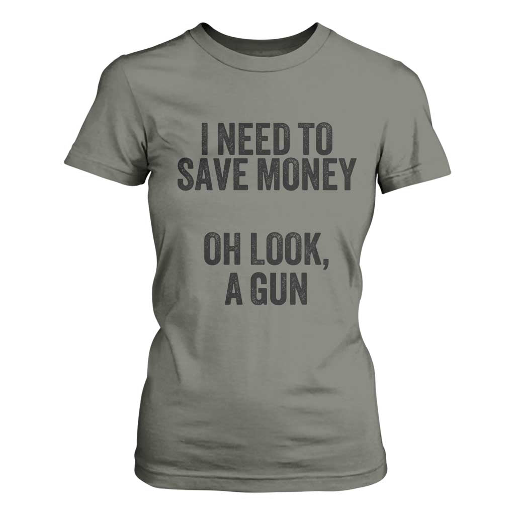 Funny Gun Collector T Shirt For Women I Need To Save Money Oh Look A Gun TS02 Military Green Print Your Wear