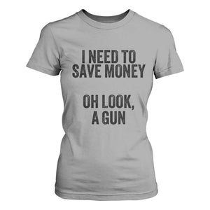 Funny Gun Collector T Shirt For Women I Need To Save Money Oh Look A Gun TS02 Sport Gray Print Your Wear