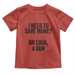 Funny Gun Collector Toddler T Shirt I Need To Save Money Oh Look A Gun TS02 Red Print Your Wear