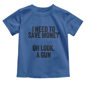 Funny Gun Collector Toddler T Shirt I Need To Save Money Oh Look A Gun TS02 Royal Blue Print Your Wear