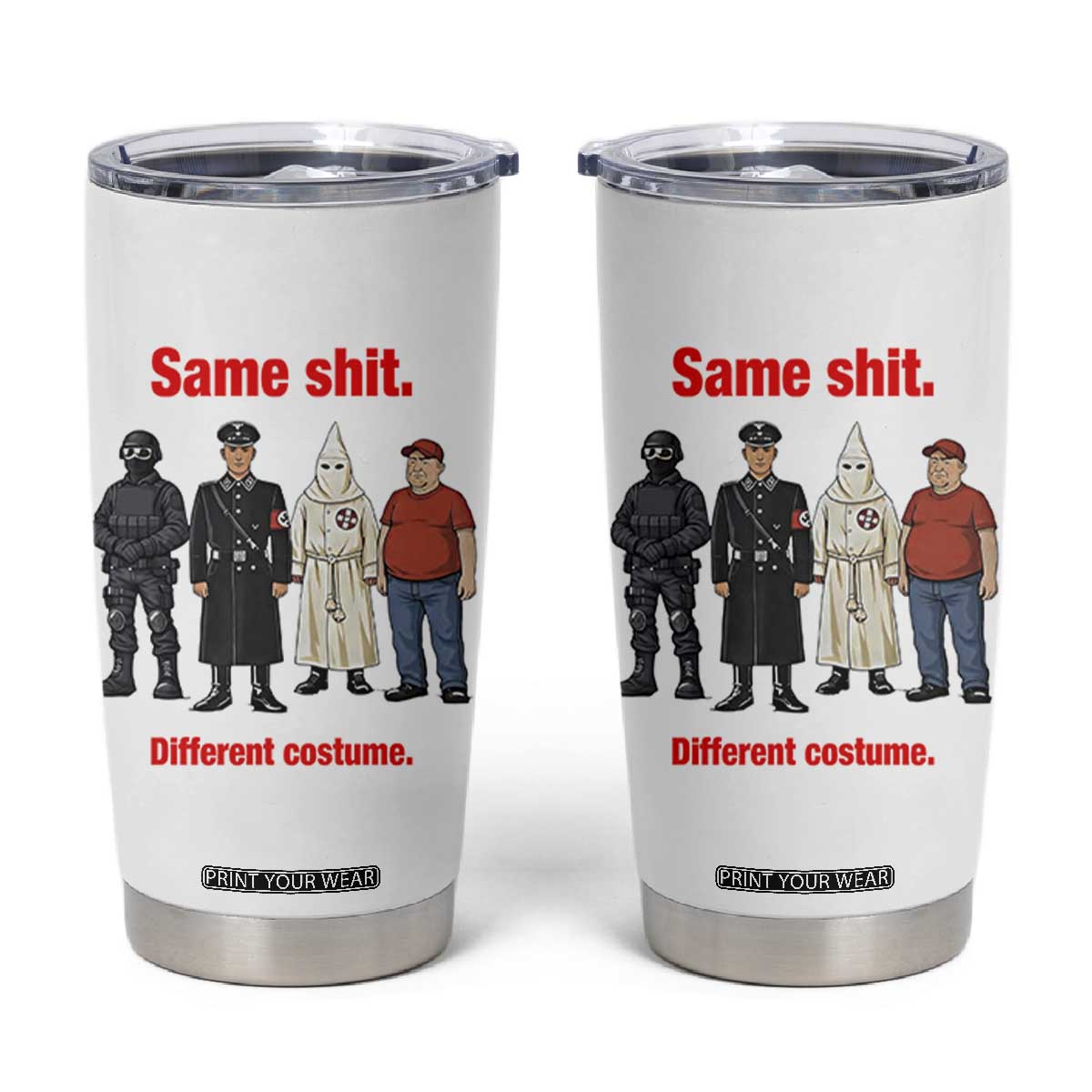 Same Shit Different Costume Tumbler Cup Political Satire Anti Fascist TS02 White Print Your Wear
