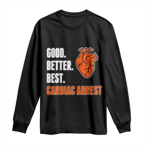 Good Better Best Cardiac Arrest Heart Graphic Long Sleeve Shirt Funny Heart-Stopping Game Day Sport Fans TS02 Black Print Your Wear
