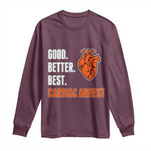 Good Better Best Cardiac Arrest Heart Graphic Long Sleeve Shirt Funny Heart-Stopping Game Day Sport Fans TS02 Maroon Print Your Wear