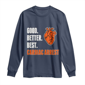 Good Better Best Cardiac Arrest Heart Graphic Long Sleeve Shirt Funny Heart-Stopping Game Day Sport Fans TS02 Navy Print Your Wear