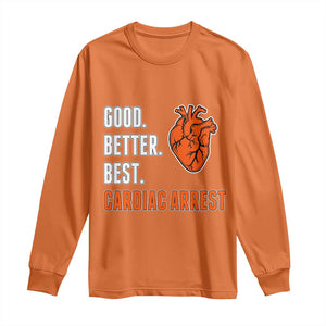 Good Better Best Cardiac Arrest Heart Graphic Long Sleeve Shirt Funny Heart-Stopping Game Day Sport Fans TS02 Orange Print Your Wear