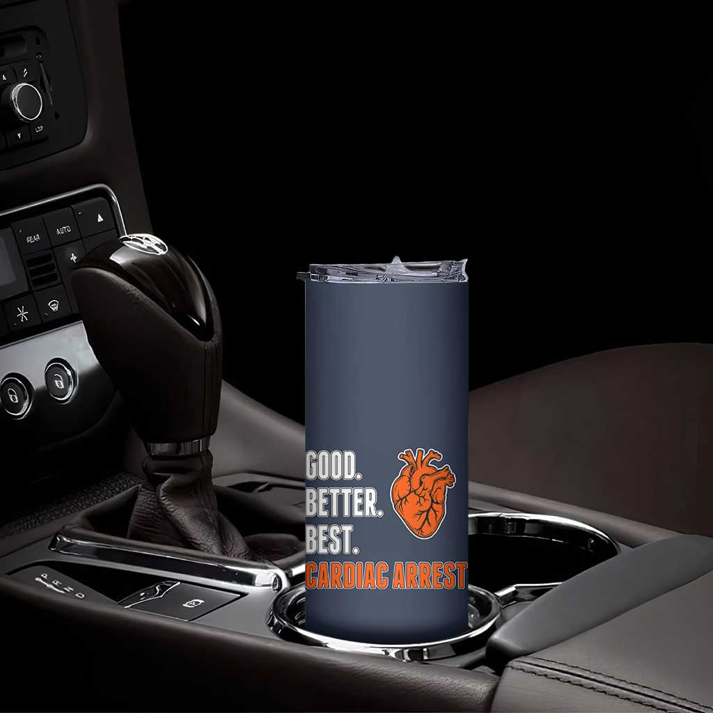 Good Better Best Cardiac Arrest Heart Graphic Skinny Tumbler Funny Heart-Stopping Game Day Sport Fans TS02 Print Your Wear