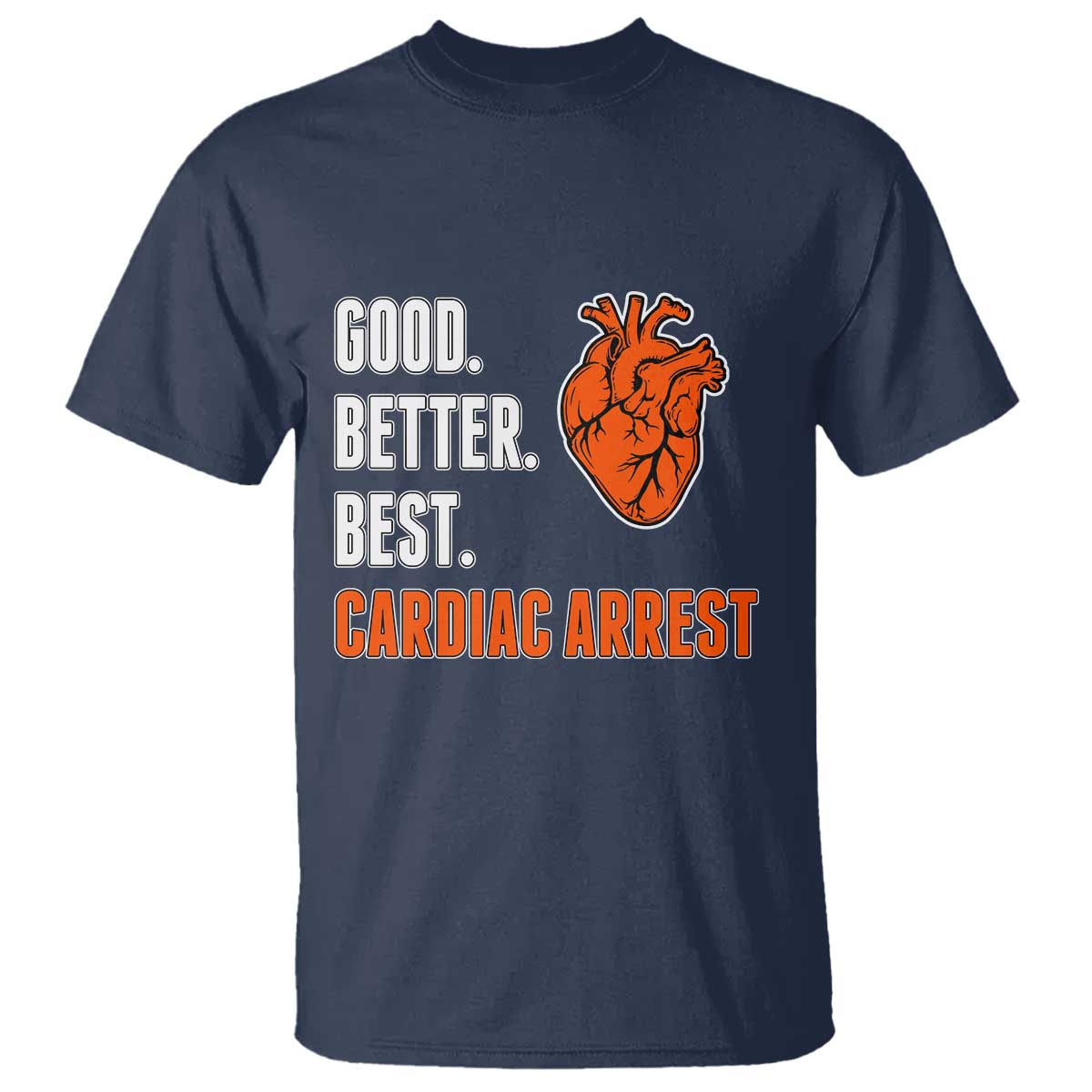 Good Better Best Cardiac Arrest Heart Graphic T Shirt Funny Heart-Stopping Game Day Sport Fans TS02 Navy Print Your Wear