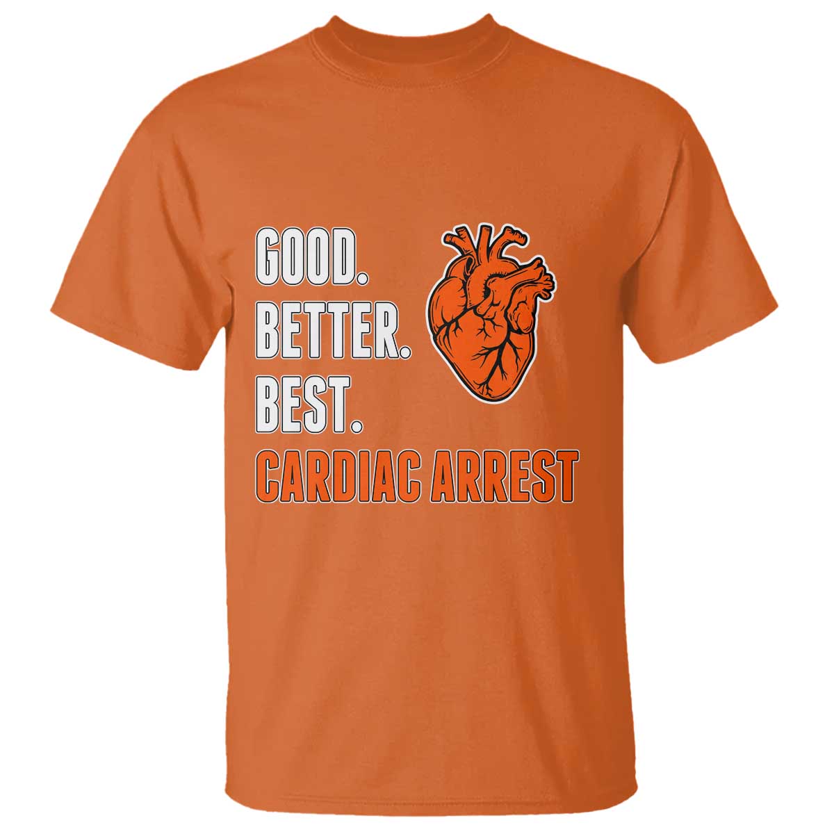 Good Better Best Cardiac Arrest Heart Graphic T Shirt Funny Heart-Stopping Game Day Sport Fans TS02 Orange Print Your Wear