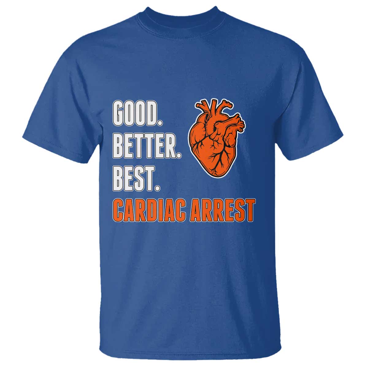 Good Better Best Cardiac Arrest Heart Graphic T Shirt Funny Heart-Stopping Game Day Sport Fans TS02 Royal Blue Print Your Wear