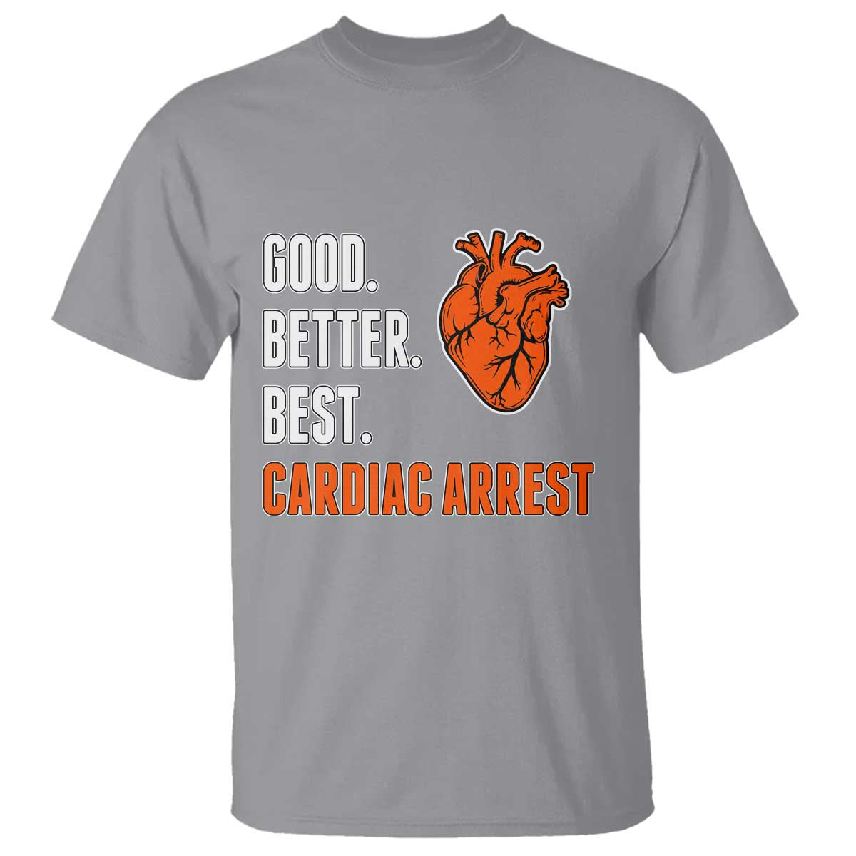 Good Better Best Cardiac Arrest Heart Graphic T Shirt Funny Heart-Stopping Game Day Sport Fans TS02 Sport Gray Print Your Wear