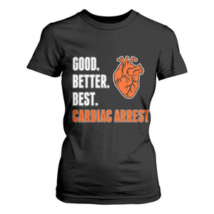 Good Better Best Cardiac Arrest Heart Graphic T Shirt For Women Funny Heart-Stopping Game Day Sport Fans TS02 Black Print Your Wear