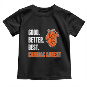 Good Better Best Cardiac Arrest Heart Graphic Toddler T Shirt Funny Heart-Stopping Game Day Sport Fans TS02 Black Print Your Wear