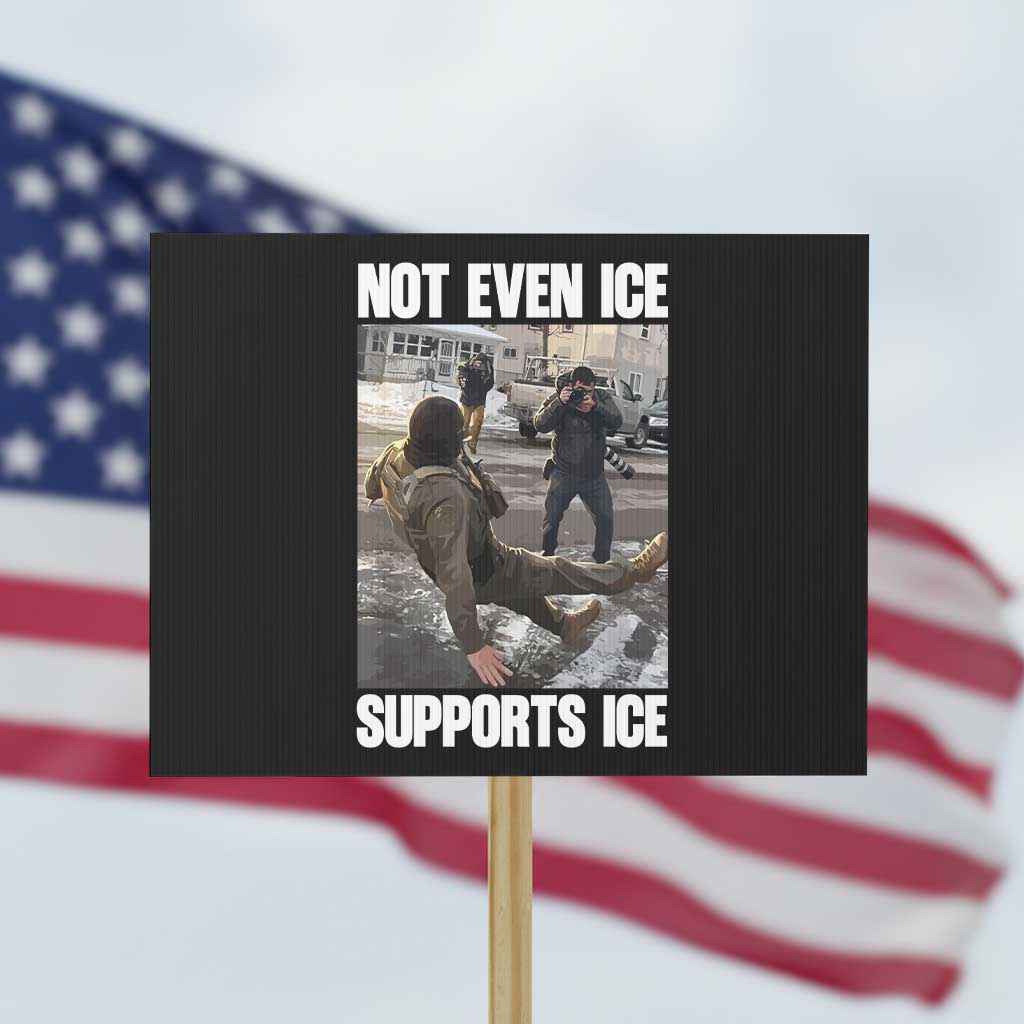 Not Even Ice Supports Ice Protest Sign Viral Political Ice Slipping Meme Against Ice Satire TS02 Horizontal 18