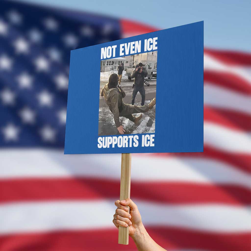 Not Even Ice Supports Ice Protest Sign Viral Political Ice Slipping Meme Against Ice Satire TS02 Horizontal 18