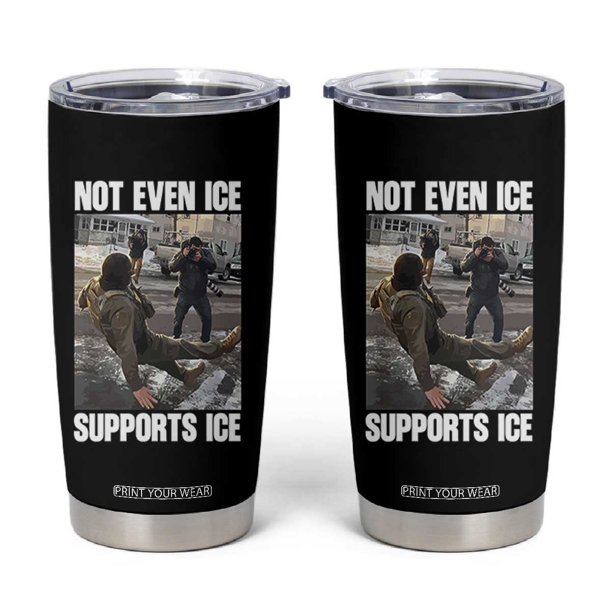 Not Even Ice Supports Ice Tumbler Cup Viral Political Ice Slipping Meme Against Ice Satire TS02 Black Print Your Wear