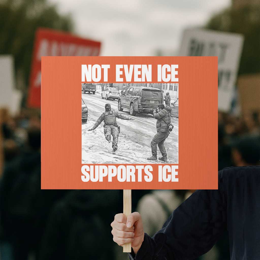 Not Even Ice Supports Ice Protest Sign Viral Political Ice Slipping Captured Meme Against Ice TS02 Horizontal 18