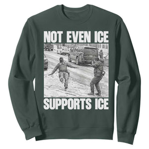 Not Even Ice Supports Ice Sweatshirt Viral Political Ice Slipping Captured Meme Against Ice TS02 Dark Forest Green Print Your Wear