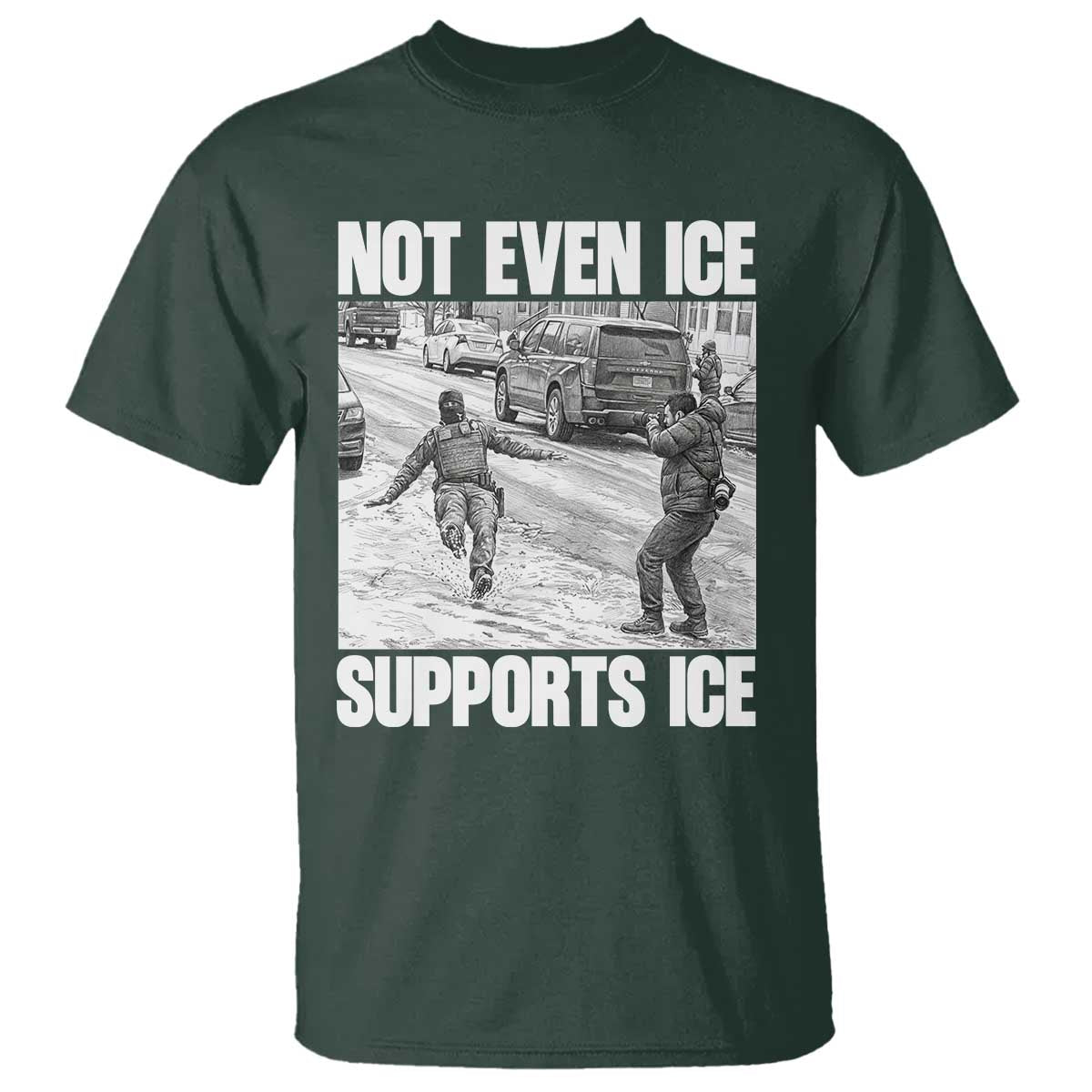 Not Even Ice Supports Ice T Shirt - Viral Political Ice Slipping Captured Meme Against Ice Tee TS02 Dark Forest Green Print Your Wear