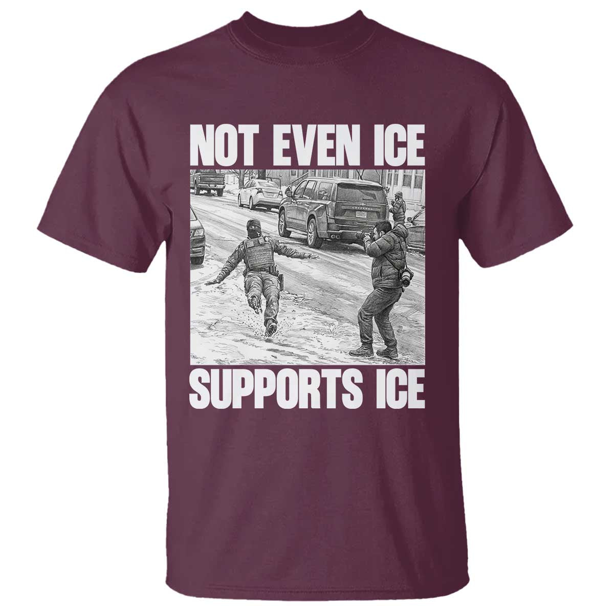 Not Even Ice Supports Ice T Shirt - Viral Political Ice Slipping Captured Meme Against Ice Tee TS02 Maroon Print Your Wear